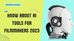 Know about AI Tools for Filmmakers 2023