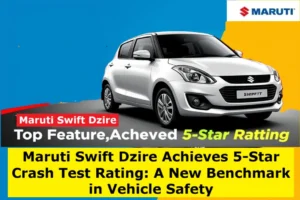 Maruti Swift Dzire Receives 5-Star Rating: A Milestone in Car Safety